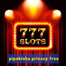 pipokinha privacy free